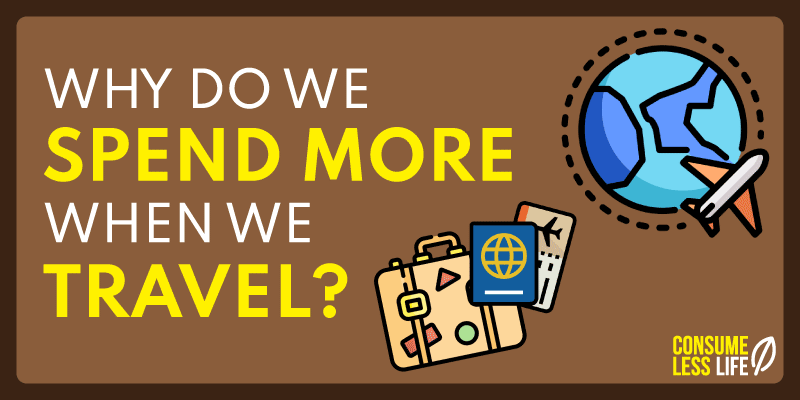 why do we spend more when we travel